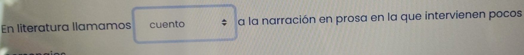 En literatura llamamos cuento # a la narración en prosa en la que intervienen pocos