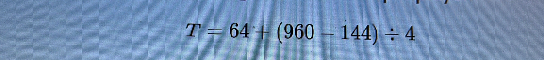 T=64+(960-144)/ 4