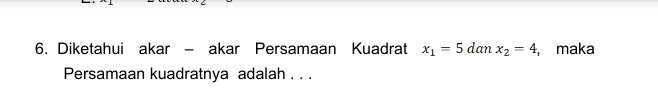 Diketahui akar - akar Persamaan Kuadrat x_1=5 dan x_2=4 , maka 
Persamaan kuadratnya adalah . . .