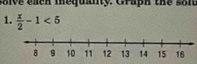 solve each inequanty. Graph the solu 
1.  x/2 -1<5</tex>