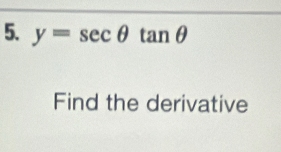 y=sec θ tan θ
Find the derivative