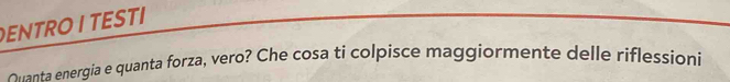 ENTRO I TEST 
Quanta energia e quanta forza, vero? Che cosa ti colpisce maggiormente delle riflessioni