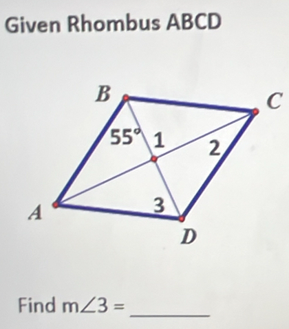 Given Rhombus ABCD
_
Find m∠ 3=