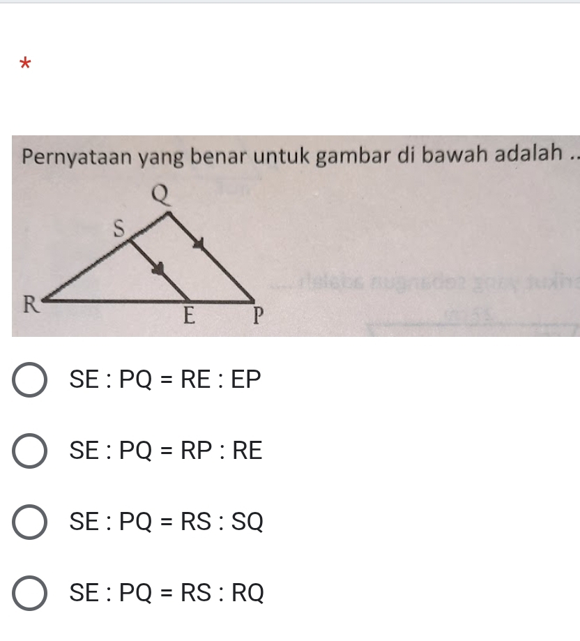 Pernyataan yang benar untuk gambar di bawah adalah ..
SE:PQ=RE:EP
SE:PQ=RP:RE
SE:PQ=RS:SQ
SE:PQ=RS:RQ