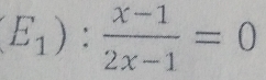 (E_1): (x-1)/2x-1 =0