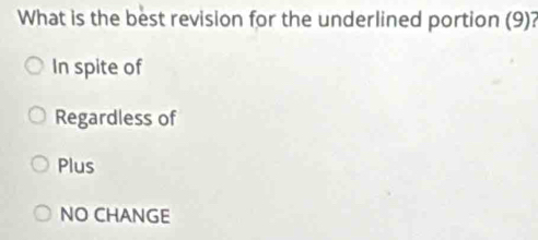 What is the best revision for the underlined portion (9)?
In spite of
Regardless of
Plus
NO CHANGE