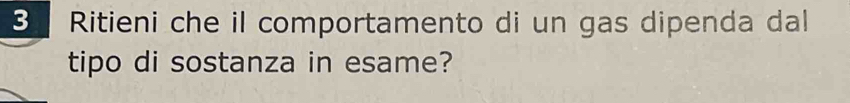 Ritieni che il comportamento di un gas dipenda dal 
tipo di sostanza in esame?