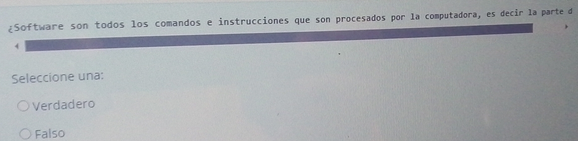 ¿Software son todos los comandos e instrucciones que son procesados por la computadora, es decir la parte d

Seleccione una:
Verdadero
Falso