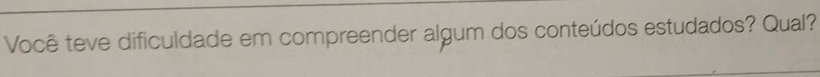 Você teve dificuldade em compreender algum dos conteúdos estudados? Qual?