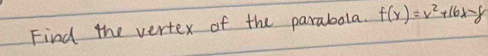 Find the vertex of the parabola. f(x)=x^2+16x-8