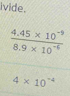 ivide.
 (4.45* 10^(-9))/8.9* 10^(-6) 
4* 10^(-4)