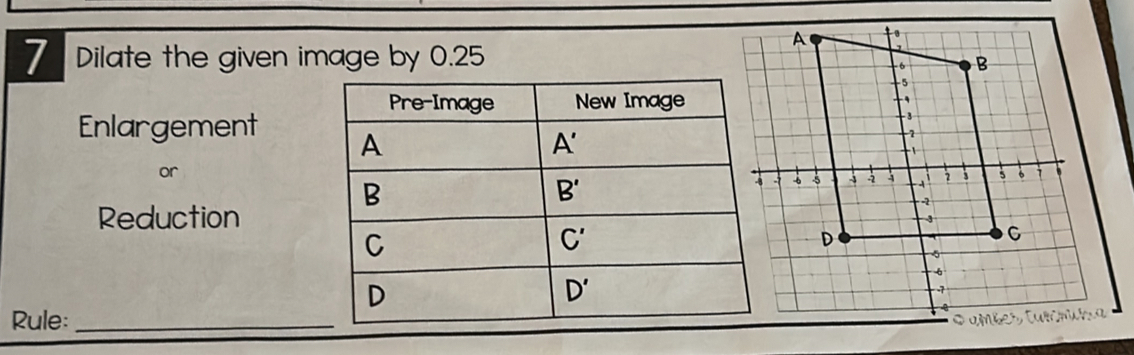Dilate the given image by 0.25
Enlargement 
or
Reduction
Rule:_