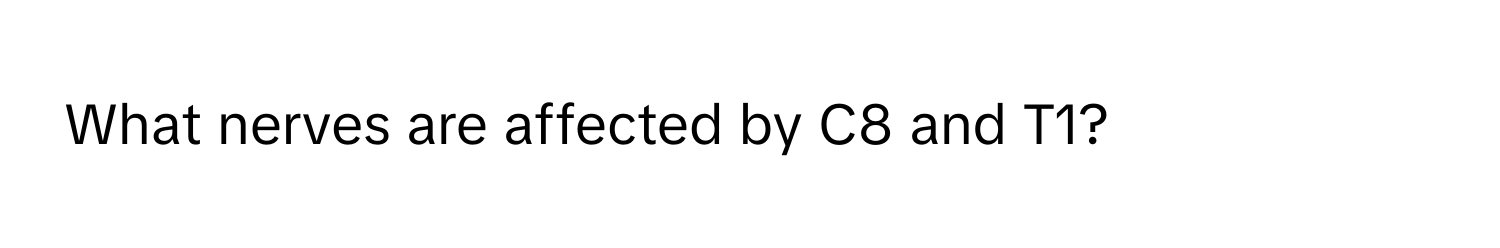 What nerves are affected by C8 and T1?