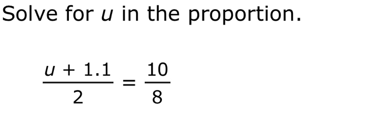 Solve for u in the proportion.
 (u+1.1)/2 = 10/8 