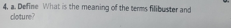 Define What is the meaning of the terms filibuster and 
cloture?