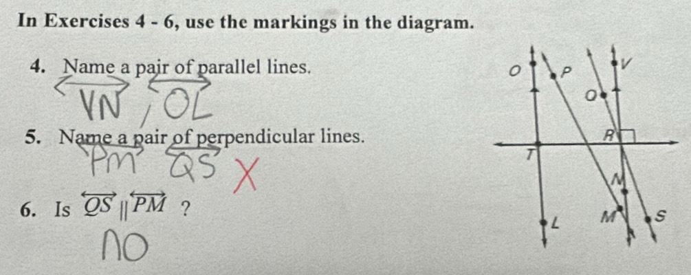 In Exercises 4-6 5, use the markings in the diagram. 
4. Name a pair of parallel lines. 
5. Name a pair of perpendicular lines. 
6. Is overleftrightarrow QS||overleftrightarrow PM ?