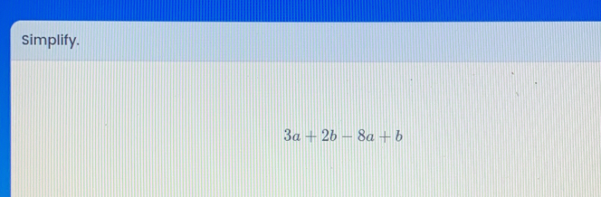 Simplify.
3a+2b-8a+b