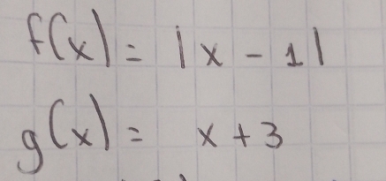 f(x)=|x-1|
g(x)=x+3