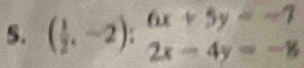 ( 1/2 .-2):beginarrayr 6x+5y=-7 2x-4y=-8endarray