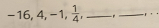 -16, 4, -1,  1/4 , _' _,._