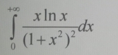 ∈tlimits _0^((+∈fty)frac xln x)(1+x^2)^2dx