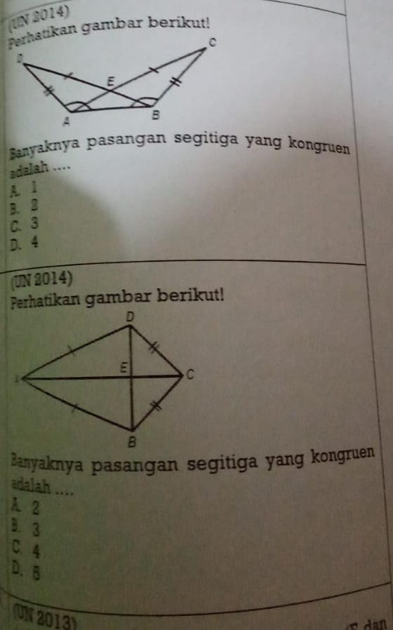 (UN 2014)
Ferhatikan gambar berikut!
Banyaknya pasangan segitiga yang kongruen
adalah ....
A. 1
B. 2
C. 3
D. 4
(UN 2014)
Perhatikan gambar berikut!
Banyaknya pasangan segitiga yang kongruen
adalah ....
A. 2
B. 3
C、 4
D. B
UN 2013