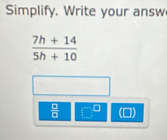 Simplify. Write your answ
 □ /□  