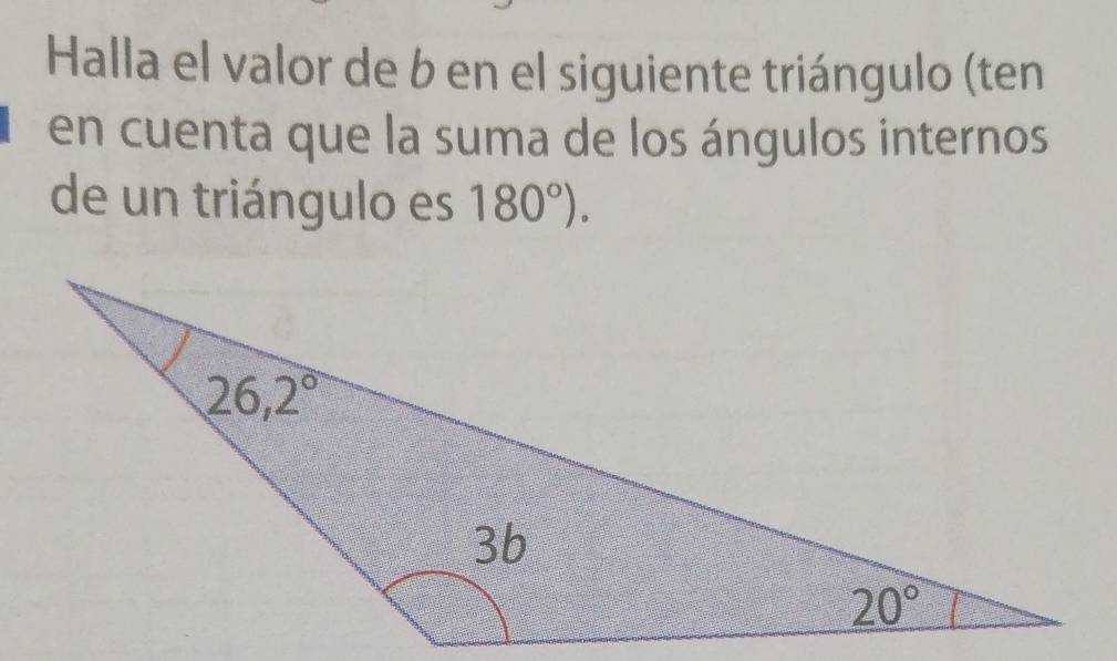 Halla el valor de b en el siguiente triángulo (ten
en cuenta que la suma de los ángulos internos
de un triángulo es 180°).