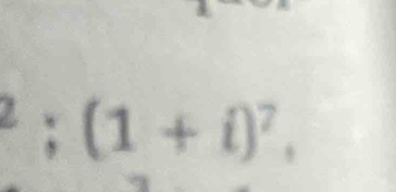 ^2; (1+i)^7,