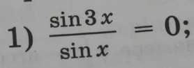  sin 3x/sin x =0;