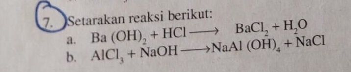 Setarakan reaksi berikut: 
a. Ba(OH)_2+HClto BaCl_2+H_2O
b. AlCl_3+NaOHto NaAl(OH)_4+NaCl