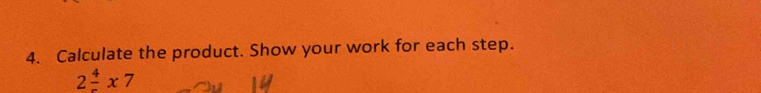 Calculate the product. Show your work for each step.
2frac 4* 7