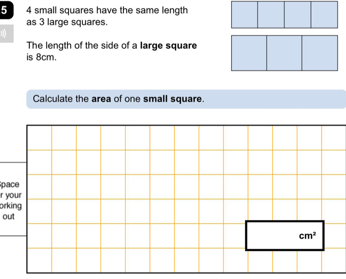 5 4 small squares have the same length
as 3 large squares.
The length of the side of a large square
is 8cm.
Calculate the area of one small square.