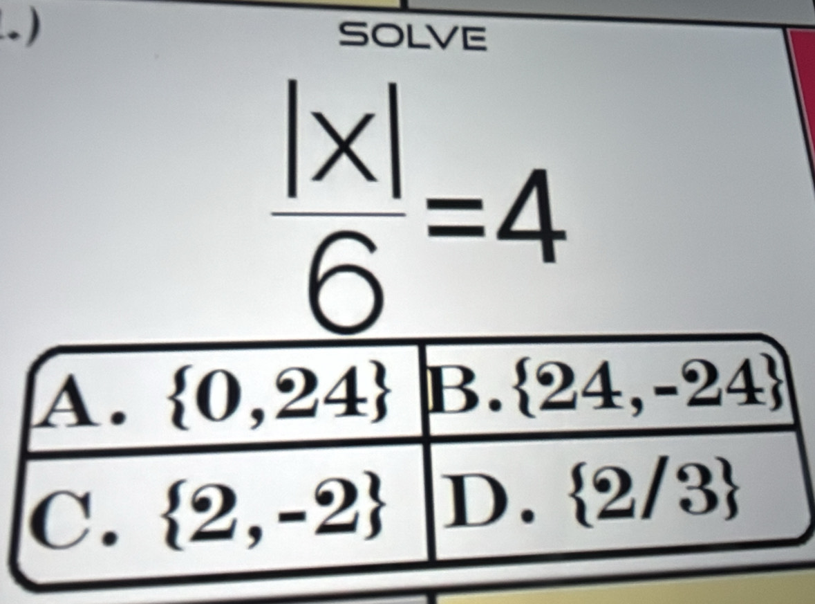 .) SOLVE
 |x|/6 =4