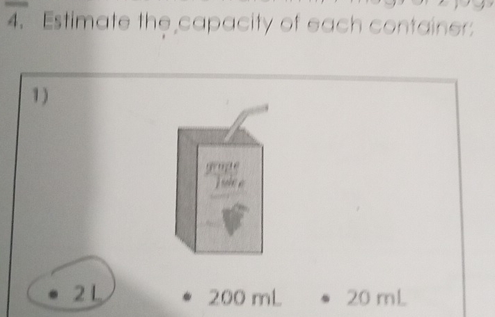 Estimate the capacity of each container: 
1) 
, 2 L 200 mL 20 mL