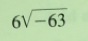 Solved: 6sqrt(-63) [Math]