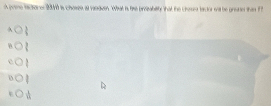 A prime sctor er 2310 is chosen at random. What is the probability that the chosen factor will be greater than