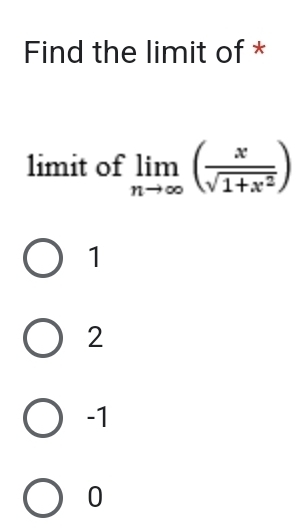 Find the limit of *
limit of limlimits _nto ∈fty ( x/sqrt(1+x^2) )
1
2
-1
0