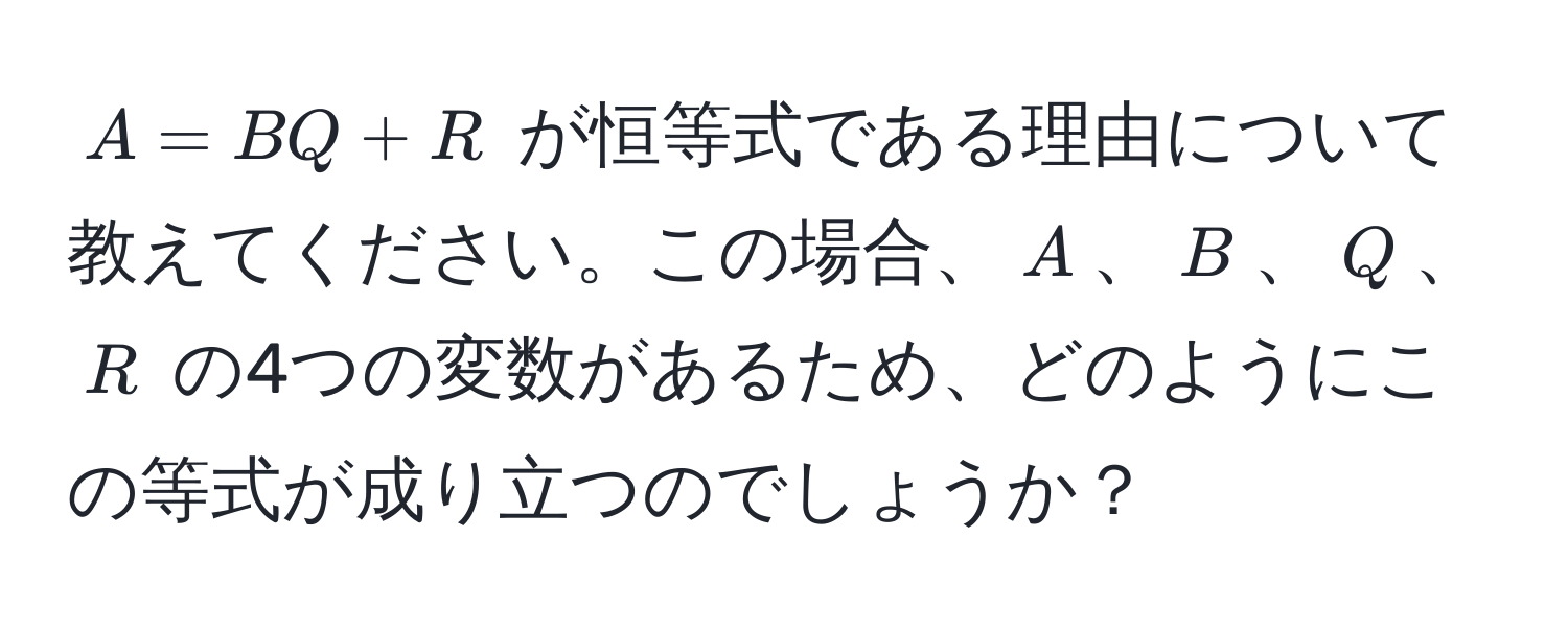 $A = BQ + R$ が恒等式である理由について教えてください。この場合、$A$、$B$、$Q$、$R$ の4つの変数があるため、どのようにこの等式が成り立つのでしょうか？