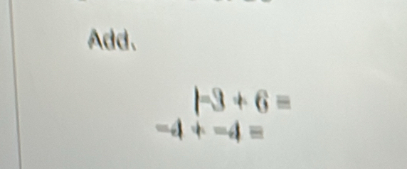 Add.
1-3+6=
-4+-4=