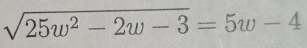 sqrt(25w^2-2w-3)=5w-4