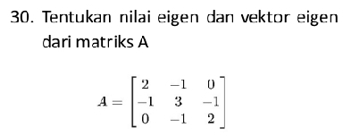 Tentukan nilai eigen dan vektor eigen 
dari matriks A
A=beginbmatrix 2&-1&0 -1&3&-1 0&-1&2endbmatrix