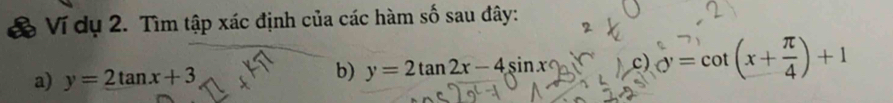 Ví dụ 2. Tìm tập xác định của các hàm số sau đây:
a) y=2tan x+3 y =2tan2x-4sinx c) y=cot (x+ π /4 )+1
b)