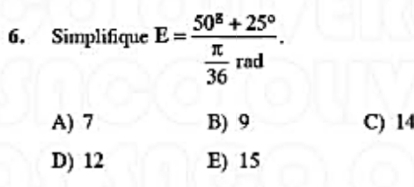 Simplifique E=frac 50^8+25° π /36 rad.
A) 7 B) 9 C) 14
D) 12 E) 15