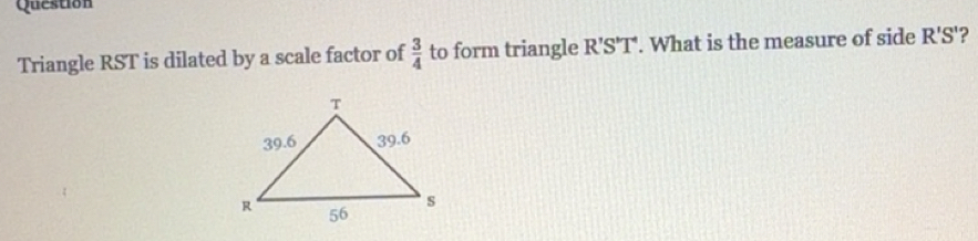 Solved: Question Triangle RST is dilated by a scale factor of 3/4 to ...
