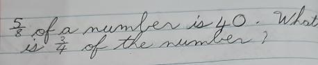  5/8  of a number i 40. What 
is  3/4  of the number?