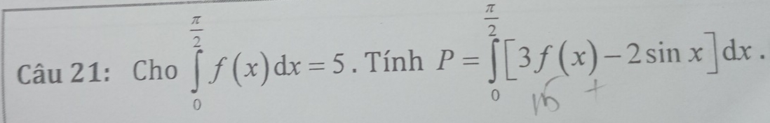 Cho ∈tlimits _0^((frac π)2)f(x)dx=5. Tính n-f,f(x)-2sinx]dx.