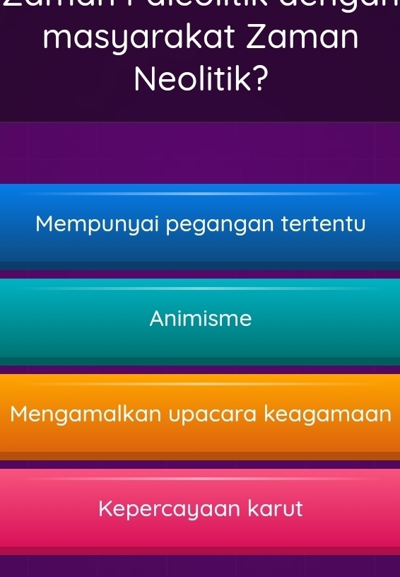 masyarakat Zaman
Neolitik?
Mempunyai pegangan tertentu
Animisme
Mengamalkan upacara keagamaan
Kepercayaan karut