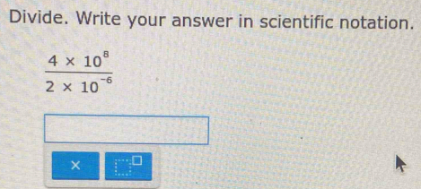 Divide. Write your answer in scientific notation.
 (4* 10^8)/2* 10^(-6) 