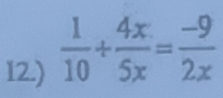 12.)
 1/10 /  4x/5x = (-9)/2x 